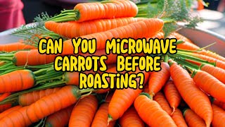 Can You Microwave Carrots Before Roasting Quick amp Easy Cooking Tips [upl. by Accemahs]