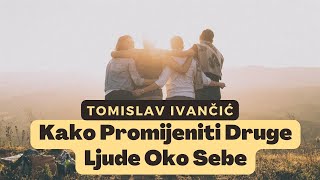 Tomislav Ivančić  Kako Promijeniti Druge Ljude Oko Sebe [upl. by Ymia409]