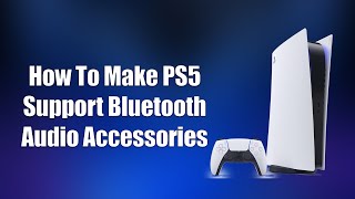 How To Make PS5 Support Bluetooth Audio Accessories [upl. by Eecyal242]