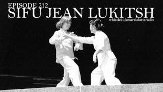 Whistlekick Martial Arts Radio Podcast 212 Sifu Jean Lukitsh [upl. by Sirad]