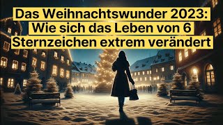 Das Weihnachtswunder 2023 Wie sich das Leben von 6 Sternzeichen extrem verändert horoskop [upl. by Avivah]