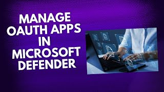 MANAGE OAUTH APPS IN MICROSOFT DEFENDER [upl. by Ydolem]