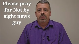 Please pray for Not by Sight News guy [upl. by Huskey761]