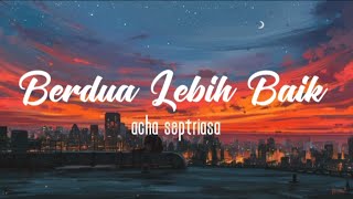 Acha Septriasa  Berdua Lebih Baik lirik Berdua Denganmu Pasti Lebih Baik [upl. by Eicnahc]