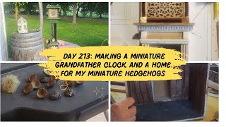 Day 213 Busy day Made miniature fireplaces and a grandfather clock Plus a home for my hedgehogs [upl. by Kerge]