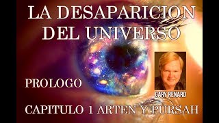 LA DESAPARICIÓN DEL UNIVERSO CAPITULO 1 PROLOGO quotARTEN Y PURSAHquot GARY RENARD [upl. by Sianna974]