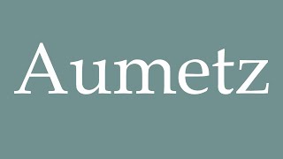 How to Pronounce Aumetz Correctly in French [upl. by Shlomo483]