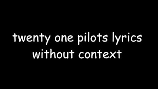 twenty one pilots lyrics without context [upl. by Dode]