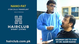 Nauman Ijaz TV Star underwent NanoFat Stem Cells Transplant by Dr Nasir at Hair Club [upl. by Nnaitsirhc]