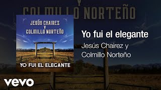 Jesús Chairez Colmillo Norteño  Yo Fui El Elegante Audio [upl. by Anivla]