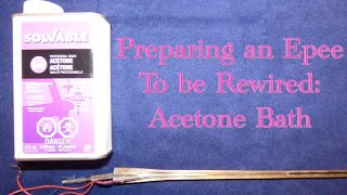 How to Prepare an Epee to be Rewired Using an Acetone Bath [upl. by Weinman864]