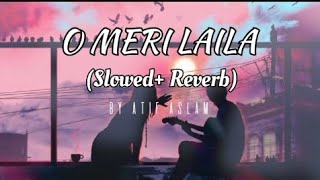 O MERI LAILA  O MERI LAILA Slowed  Reverb  by Atif Aslam [upl. by Aisat]