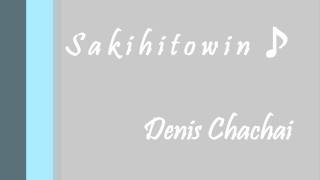 Sakihitowin  Denis Chachai [upl. by Kelwin202]