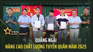 QUẢNG NGÃI NÂNG CAO CHẤT LƯỢNG TUYỂN QUÂN NĂM 2025 [upl. by Samuelson973]