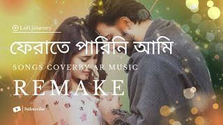 FERATE PARINI AMI Remake ফেরাতে পারিনি আমি   LoFi Journey  AR Music [upl. by Tarr]