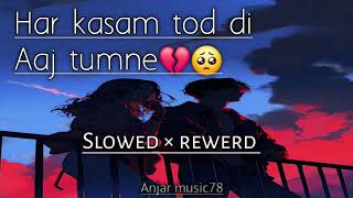 Har kasam tod di Aaj tumne 💔🥹 slowed × Rewerd  Anjarmusic78 [upl. by Scrogan]