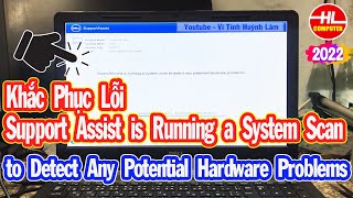 Khắc Phục Lỗi SupportAssist is Running a System Scan to Detect Any Potential Hardware Problems [upl. by Sirovat]