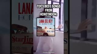 Top 5 Best Songs From quotHoneymoonquot  a Lana Del Rey Album in my opinionlanadelrey ldr music [upl. by Phelgon]