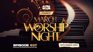 ALPHA HOUR EPISODE 637 MARCH WORSHIP NIGHT  20TH MARCH2024 [upl. by Kaja634]