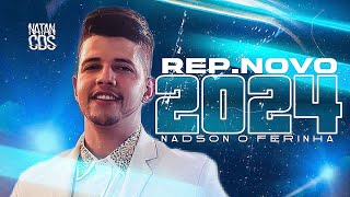 NADSON FERINHA 2024  REPERTÓRIO NOVO  MÚSICAS NOVAS  NADSON CD ATUALIZADO 2024 [upl. by Renferd]