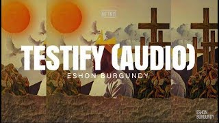 Eshon Burgundy Testify Audio [upl. by Cirederf]