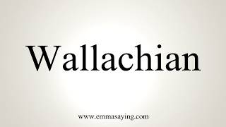 How To Pronounce Wallachian [upl. by Ailuy]