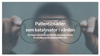 Patientinsikter som katalysator i vården  Region Stockholm delar sina erfarenheter [upl. by Fennessy]