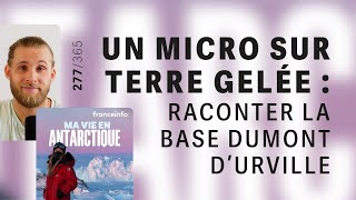 Un micro sur terre gelée  raconter la base Dumont d’Urville ”Ma vie en Antarctique” [upl. by Nah557]