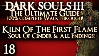 DARK SOULS 3  THE ULTIMATE GUIDE 100 WALKTHROUGH  PART 18 SOUL OF CINDER  ALL ENDINGS [upl. by Eslehc]