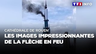 Cathédrale de Rouen  les images impressionnantes de la flèche en feu [upl. by Aynekal]