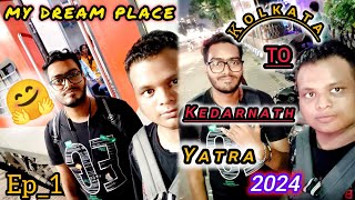 My DREAM Place Kolkata to Kedarnath Yatra 2024 Episode 1 [upl. by Lonier]