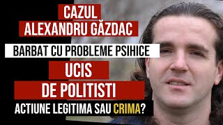 Cazul Alexandru Gazdac  Barbat cu probleme psihice UCIS DE POLITISTI Actiune legitima sau crima [upl. by Kennet587]