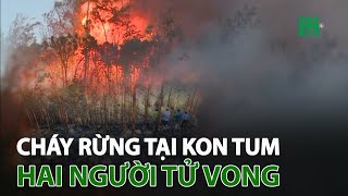 Kon Tum Cháy rừng hai người tử vong  VTC14 [upl. by Oiluarb]