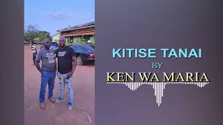 KITISE TANAI BY KEN WA MARIA OFFICIAL AUDIO [upl. by Reade]