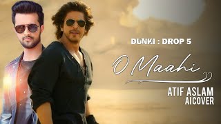 Dunki Drop 5  O Maahi  Atif Aslam  Ai Cover  Shah Rukh Khan  Taapsee Pannu  Pritam [upl. by Ylatfen]