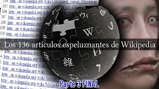 Los 136 artículos espeluznantes de Wikipedia Parte 3 FINAL [upl. by Hawkie]