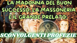 LA MADONNA DEL BUON SUCCESSO LA MASSONERIA E IL GRANDE PRELATO SCONVOLGENTI PROFEZIE [upl. by Beaufort]