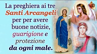 La preghiera ai tre Santi Arcangeli per per avere buone notizie guarigione e protezione da ogni male [upl. by Brook]