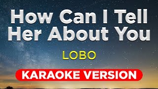 HOW CAN I TELL HER ABOUT YOU  Lobo HQ KARAOKE VERSION with lyrics  Music Asher [upl. by Ayle417]