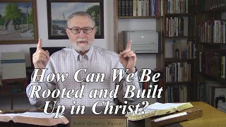 How Can We Be Rooted and Built Up in Christ Colossians 267 79 [upl. by Aciras]