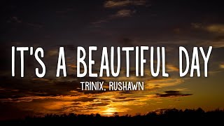 TRINIX x Rushawn  It’s A Beautiful Day Lyrics [upl. by Rehpotsrik597]