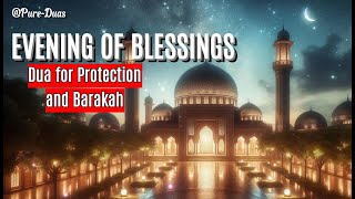 Transform Your Night Evening of Blessings – Dua for Protection and Barakah [upl. by Gnoy]