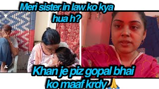 Meri sister in law ko kya hua h  Khan jee pix gopal bhai logo ko maaf kry 🙏🙏🙏 [upl. by Hsetirp994]