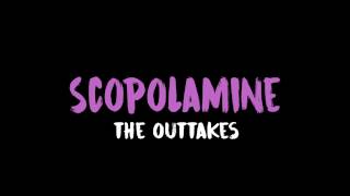 SCOPOLAMINE  The Outtakes Snippet [upl. by Roselin]