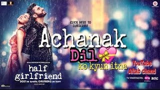 Achanak Dil Ko Kyu Itna Full video song  Half girlfriend  Shraddha [upl. by Narah]