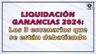 🚨 CÓMO SE LIQUIDARÁ GANANCIAS EN 2024 3 posibles escenarios [upl. by Alwin]