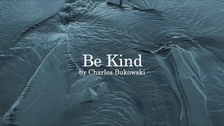 Be Kind by Charles Bukowski [upl. by Enilauqcaj197]