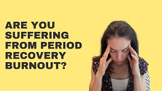 Are You Suffering from Period Recovery Burnout [upl. by Sabina]