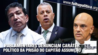 Parlamentares mostram ilegalidades na prisão do Capitão Assumção por Moraes e denunciam caráter [upl. by Manno]