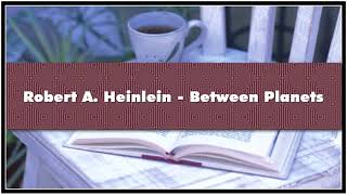 Robert A Heinlein Between Planets Audiobook [upl. by Rednaskela]